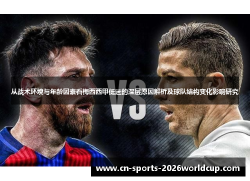 从战术环境与年龄因素看梅西西甲低迷的深层原因解析及球队结构变化影响研究