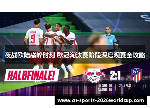 夜战欧陆巅峰时刻 欧冠淘汰赛阶段深度观赛全攻略 夜战欧陆巅峰时刻 欧冠淘汰赛阶段深度观赛全攻略