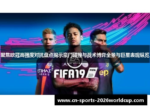聚焦欧冠高强度对抗盘点揭示豪门碰撞与战术博弈全景与巨星表现纵览 聚焦欧冠高强度对抗盘点揭示豪门碰撞与战术博弈全景与巨星表现纵览