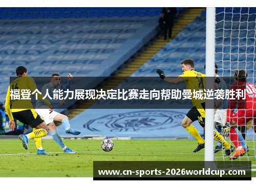 福登个人能力展现决定比赛走向帮助曼城逆袭胜利