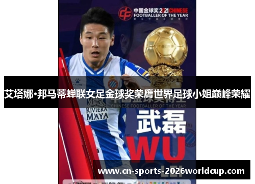 艾塔娜·邦马蒂蝉联女足金球奖荣膺世界足球小姐巅峰荣耀
