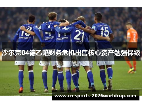 沙尔克04德乙陷财务危机出售核心资产勉强保级