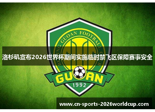 洛杉矶宣布2026世界杯期间实施临时禁飞区保障赛事安全