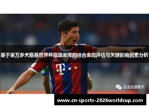 基于莱万多夫斯基世界杯临场发挥的综合表现评估与关键影响因素分析
