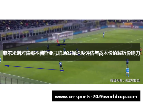 菲尔米诺对阵那不勒斯亚冠临场发挥深度评估与战术价值解析影响力
